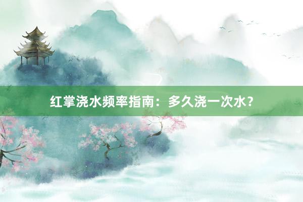 红掌浇水频率指南：多久浇一次水？